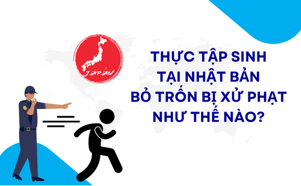 Tu nghiệp sinh Nhật Bản bỏ trốn sẽ bị xử lý thế nào?